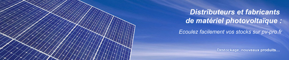 Distributeurs et fabricants de matériel photovoltaïque : Ecoulez facilement vos stocks sur pv-pro.fr. Déstockage, nouveaux produits…